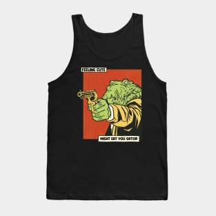 Feeling cute might eat you gator Tank Top